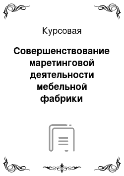 Курсовая: Совершенствование маретинговой деятельности мебельной фабрики