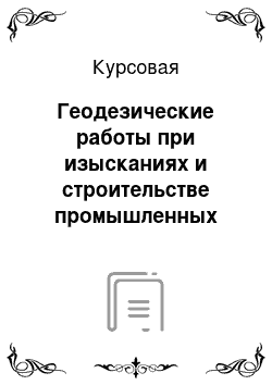 Курсовая: Геодезические работы при изысканиях и строительстве промышленных сооружений