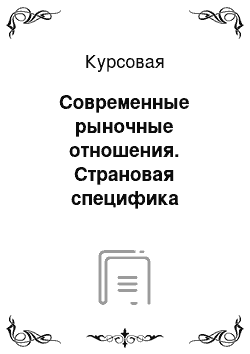 Курсовая: Современные рыночные отношения. Страновая специфика