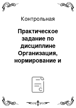 Контрольная: Практическое задание по дисциплине Организация, нормирование и оплата труда (Тема: Основы нормирования труда)