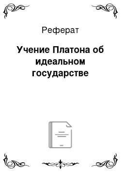 Реферат: Учение Платона об идеальном государстве