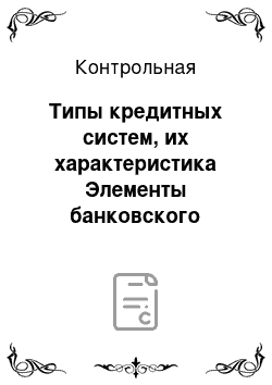 Контрольная: Типы кредитных систем, их характеристика Элементы банковского маркетинга Управление коммерческими банками