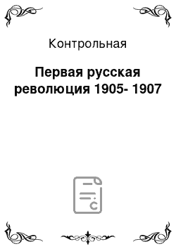 Контрольная: Первая русская революция 1905-1907