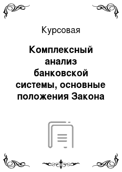 Курсовая: Комплексный анализ банковской системы, основные положения Закона РФ
