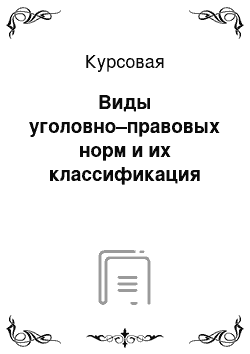 Курсовая: Виды уголовно–правовых норм и их классификация