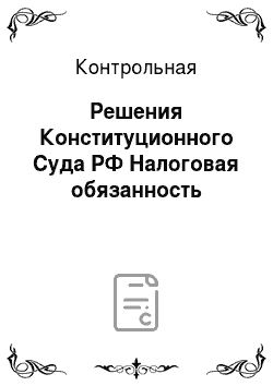 Контрольная: Решения Конституционного Суда РФ Налоговая обязанность
