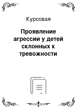 Курсовая: Проявление агрессии у детей склонных к тревожности