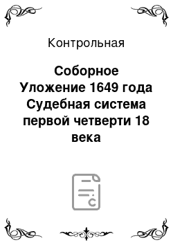 Контрольная: Соборное Уложение 1649 года Судебная система первой четверти 18 века