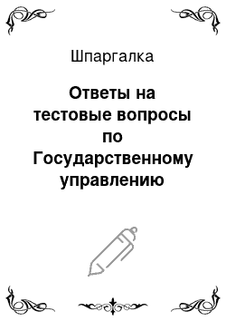 Шпаргалка: Ответы на тестовые вопросы по Государственному управлению