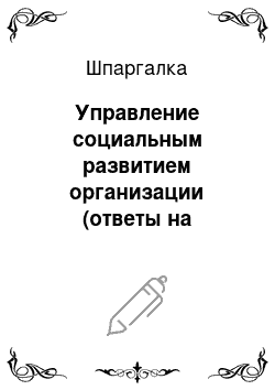 Шпаргалка: Управление социальным развитием организации (ответы на вопросы по экзамену)