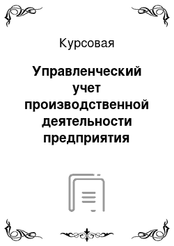 Курсовая: Управленческий учет производственной деятельности предприятия