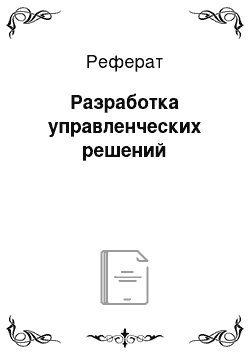 Реферат: Разработка управленческих решений