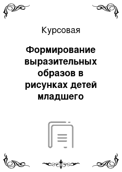 Курсовая: Формирование выразительных образов в рисунках детей младшего дошкольного возраста