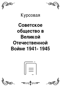 Курсовая: Советское общество в Великой Отечественной Войне 1941-1945