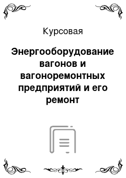 Курсовая: Энергооборудование вагонов и вагоноремонтных предприятий и его ремонт