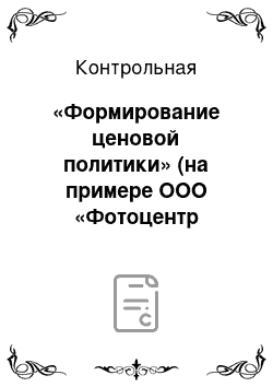 Контрольная: «Формирование ценовой политики» (на примере ООО «Фотоцентр Фуджифильм Союз»)