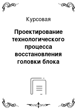 Курсовая: Проектирование технологического процесса восстановления головки блока цилиндров ЗИЛ-130 (деф. 1, 2, 3, 5,)