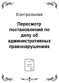 Контрольная: Пересмотр постановлений по делу об административных правонарушениях