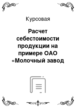 Курсовая: Расчет себестоимости продукции на примере ОАО «Молочный завод «Уссурийский»