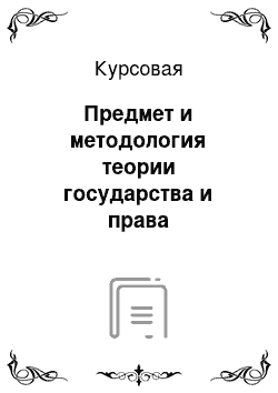 Курсовая: Предмет и методология теории государства и права