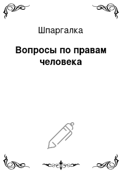 Шпаргалка: Вопросы по правам человека