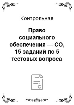 Контрольная: Право социального обеспечения — СО, 15 заданий по 5 тестовых вопроса