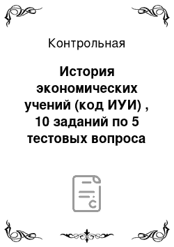 Контрольная: История экономических учений (код ИУИ) , 10 заданий по 5 тестовых вопроса