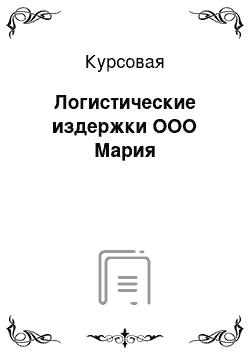 Курсовая: Логистические издержки ООО Мария