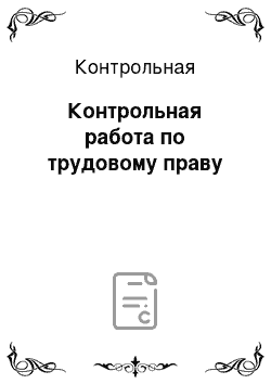 Контрольная: Контрольная работа по трудовому праву