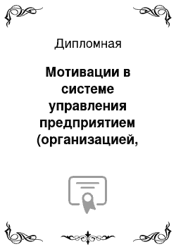 Дипломная: Мотивации в системе управления предприятием (организацией, фирмой) роль, состояние, анализ и направления совершенствования