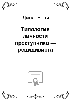 Дипломная: Типология личности преступника — рецидивиста