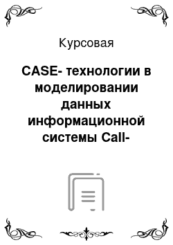 Курсовая: CASE-технологии в моделировании данных информационной системы Call-центра