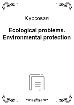 Курсовая: Ecological problems. Environmental protection