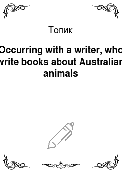 Топик: Occurring with a writer, who write books about Australian animals