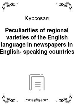 Курсовая: Peculiarities of regional varieties of the English language in newspapers in English-speaking countries