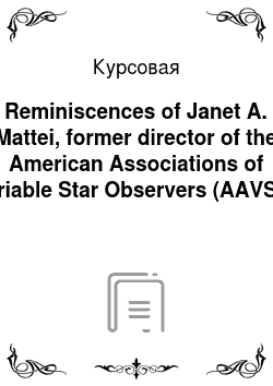 Курсовая: Reminiscences of Janet A. Mattei, former director of the American Associations of Variable Star Observers (AAVSO)