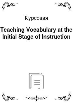 Курсовая: Teaching Vocabulary at the Initial Stage of Instruction