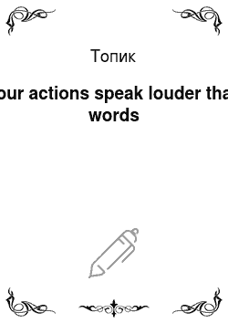 Топик: Your actions speak louder than words