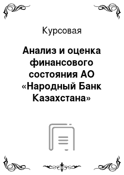 Курсовая: Анализ и оценка финансового состояния АО «Народный Банк Казахстана»