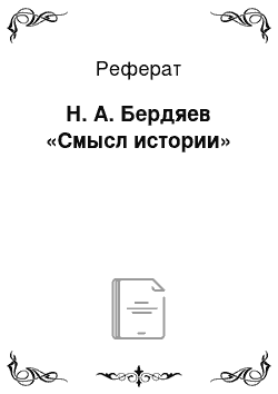 Реферат: Н. А. Бердяев «Смысл истории»