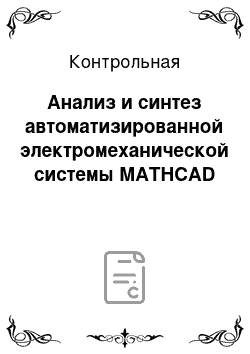 Контрольная: Анализ и синтез автоматизированной электромеханической системы MATHCAD