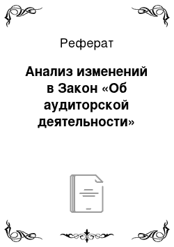 Реферат: Анализ изменений в Закон «Об аудиторской деятельности»