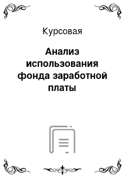 Курсовая: Анализ использования фонда заработной платы