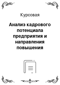 Курсовая: Анализ кадрового потенциала предприятия и направления повышения эффективности его использования