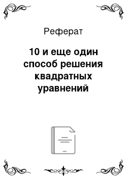 Реферат: 10 и еще один способ решения квадратных уравнений