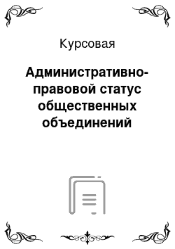 Курсовая: Административно-правовой статус общественных объединений