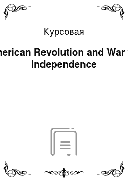 Курсовая: American Revolution and War for Independence