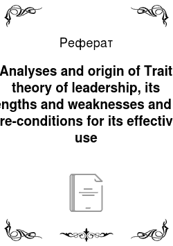 Реферат: Analyses and origin of Trait theory of leadership, its strengths and weaknesses and the pre-conditions for its effective use