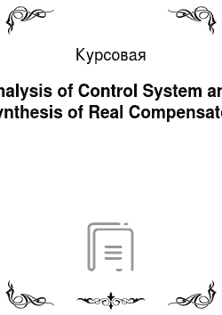 Курсовая: Analysis of Control System and Synthesis of Real Compensator