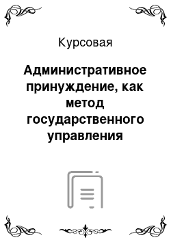 Курсовая: Административное принуждение, как метод государственного управления